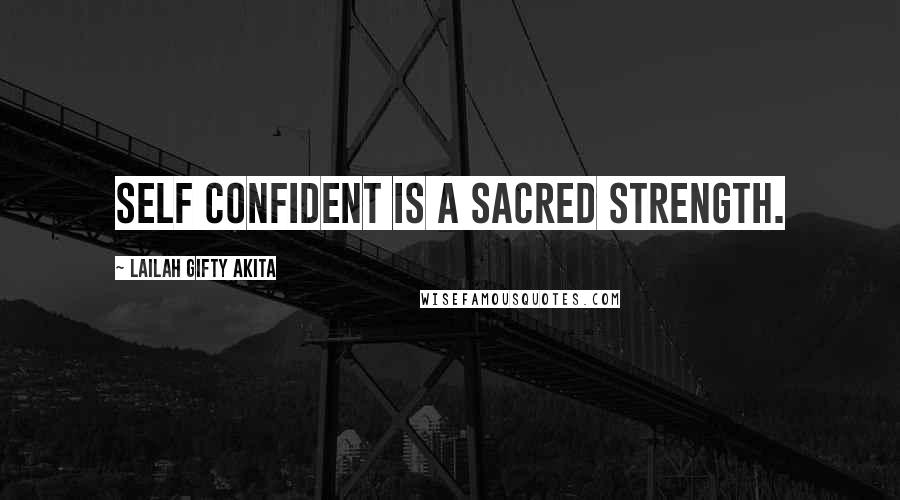 Lailah Gifty Akita Quotes: Self confident is a sacred strength.