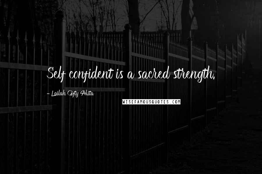 Lailah Gifty Akita Quotes: Self confident is a sacred strength.