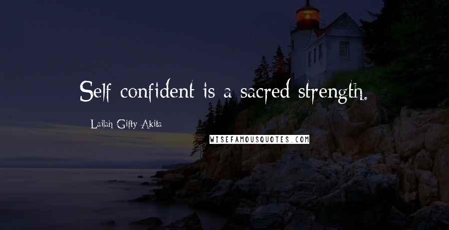 Lailah Gifty Akita Quotes: Self confident is a sacred strength.