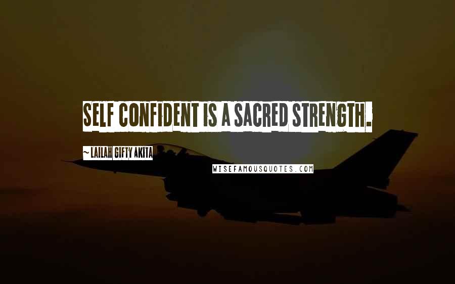 Lailah Gifty Akita Quotes: Self confident is a sacred strength.