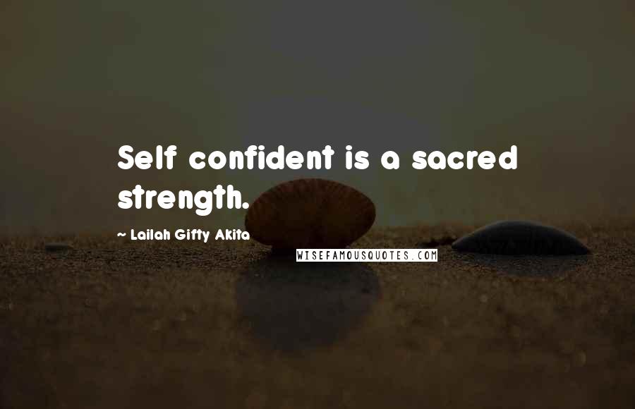 Lailah Gifty Akita Quotes: Self confident is a sacred strength.