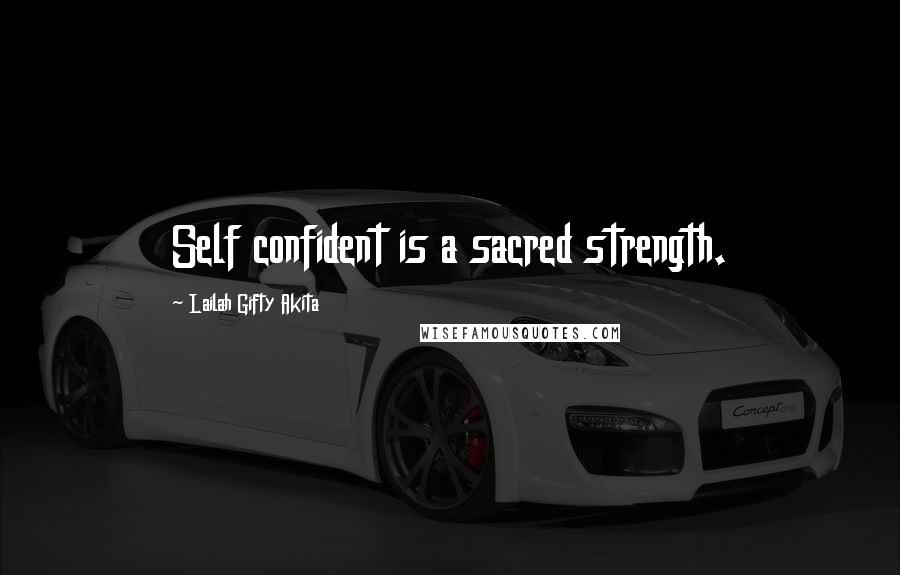 Lailah Gifty Akita Quotes: Self confident is a sacred strength.