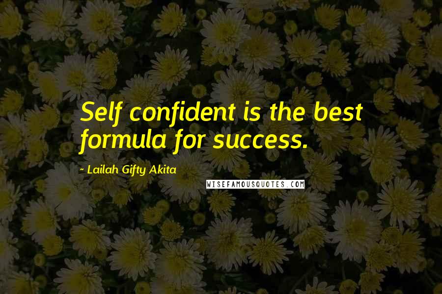 Lailah Gifty Akita Quotes: Self confident is the best formula for success.