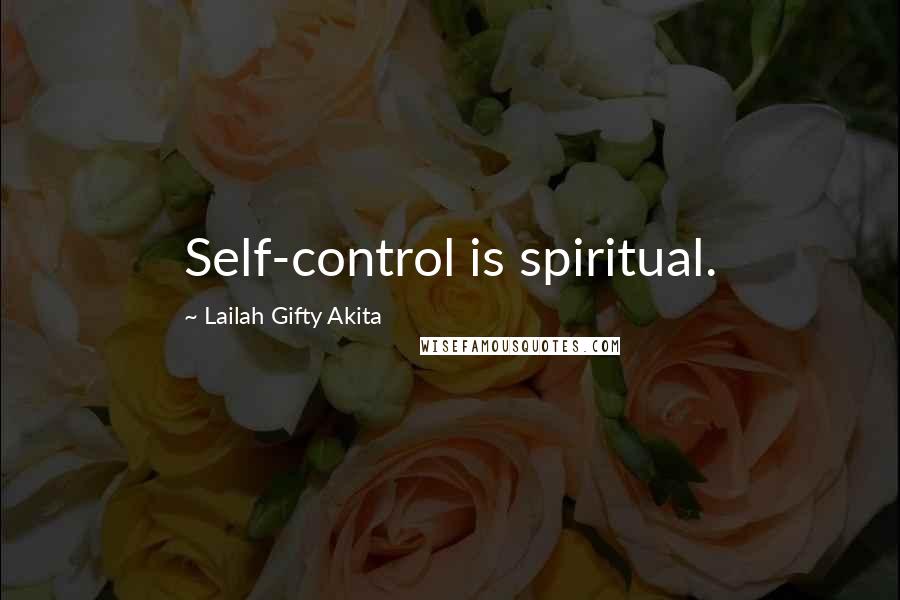Lailah Gifty Akita Quotes: Self-control is spiritual.