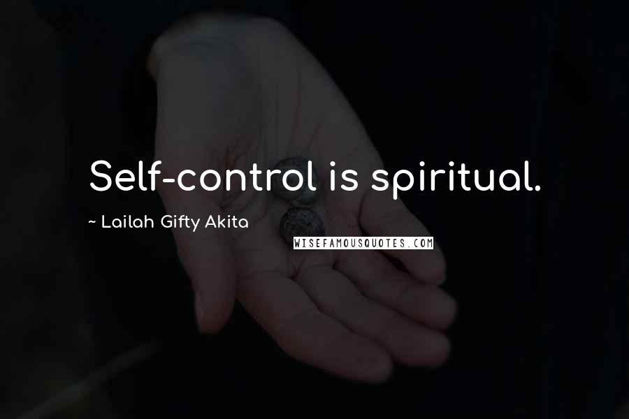 Lailah Gifty Akita Quotes: Self-control is spiritual.