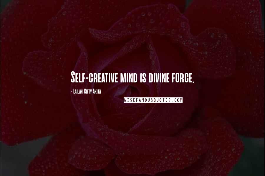 Lailah Gifty Akita Quotes: Self-creative mind is divine force.