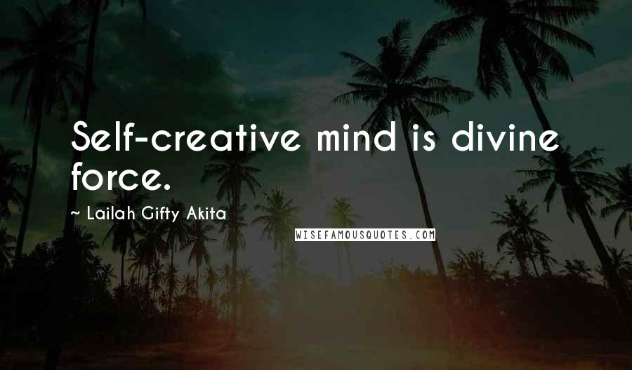 Lailah Gifty Akita Quotes: Self-creative mind is divine force.