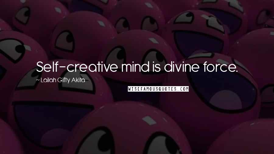 Lailah Gifty Akita Quotes: Self-creative mind is divine force.