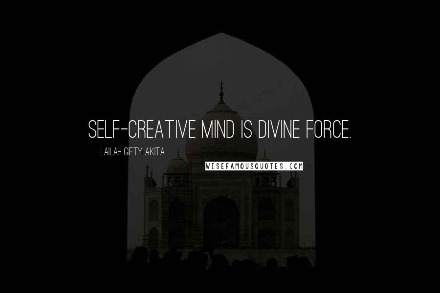 Lailah Gifty Akita Quotes: Self-creative mind is divine force.