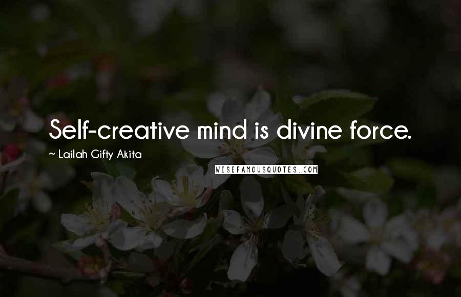 Lailah Gifty Akita Quotes: Self-creative mind is divine force.