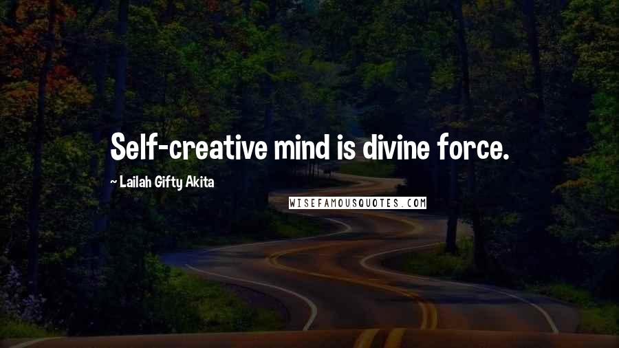 Lailah Gifty Akita Quotes: Self-creative mind is divine force.