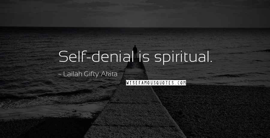 Lailah Gifty Akita Quotes: Self-denial is spiritual.