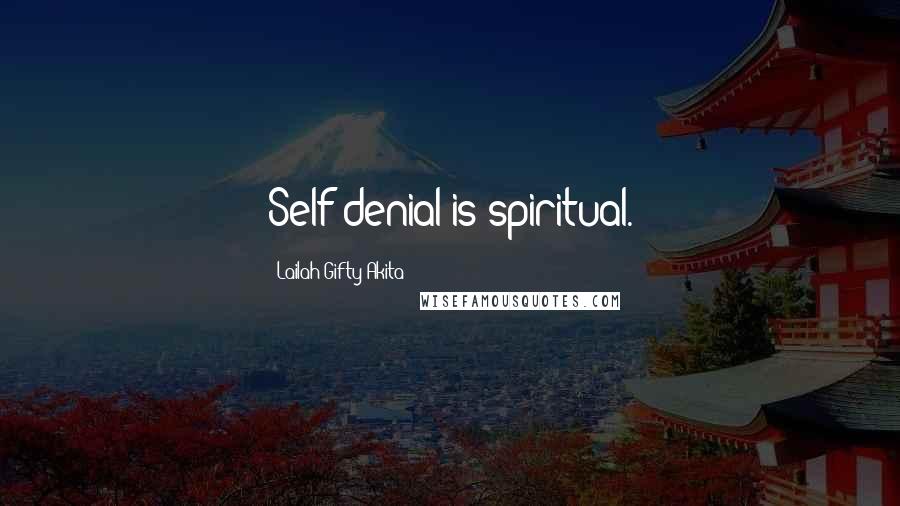 Lailah Gifty Akita Quotes: Self-denial is spiritual.