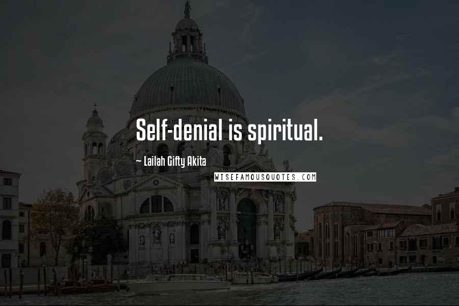 Lailah Gifty Akita Quotes: Self-denial is spiritual.