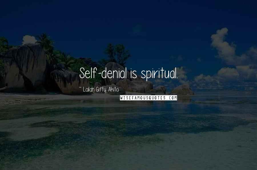 Lailah Gifty Akita Quotes: Self-denial is spiritual.