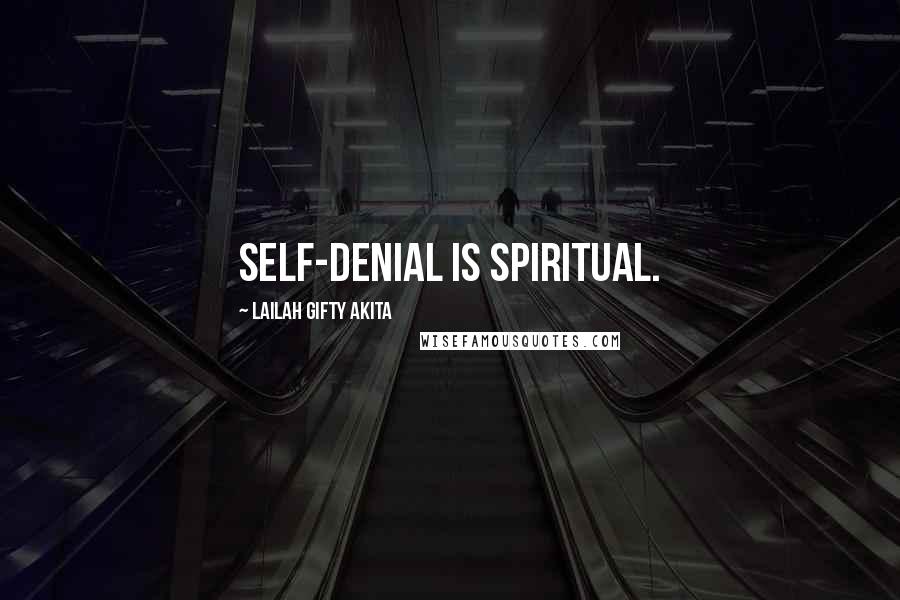 Lailah Gifty Akita Quotes: Self-denial is spiritual.