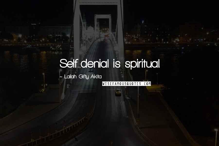 Lailah Gifty Akita Quotes: Self-denial is spiritual.