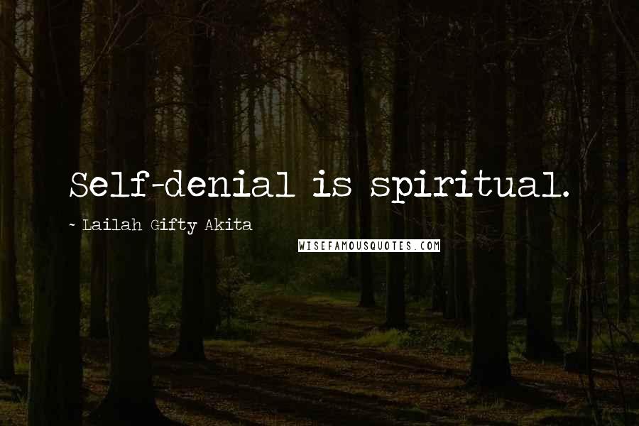 Lailah Gifty Akita Quotes: Self-denial is spiritual.