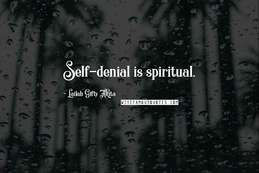 Lailah Gifty Akita Quotes: Self-denial is spiritual.