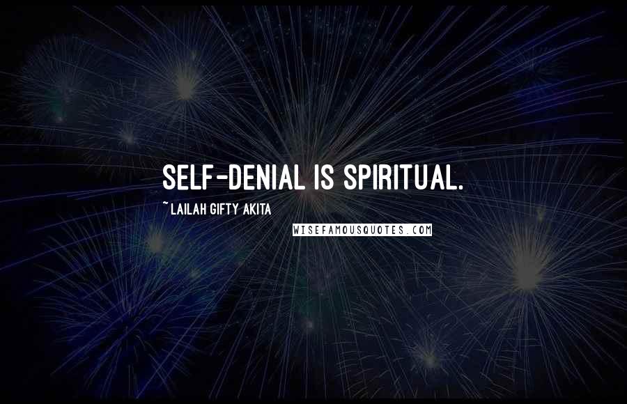 Lailah Gifty Akita Quotes: Self-denial is spiritual.