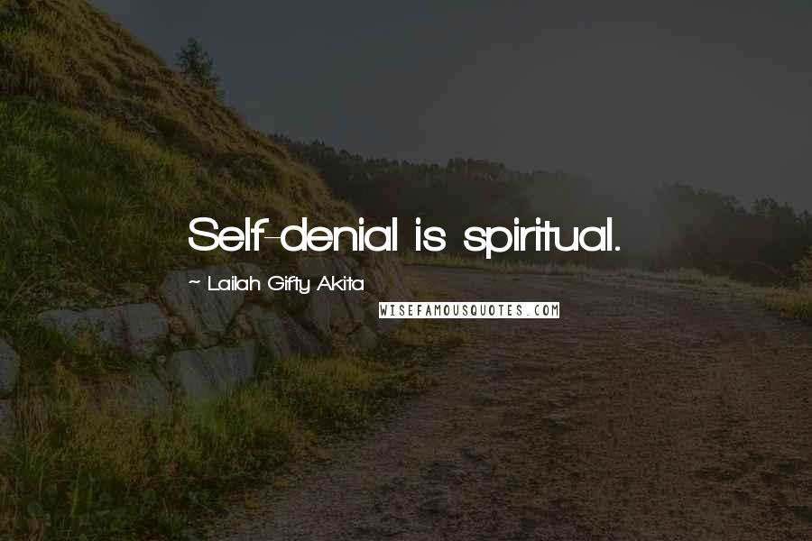Lailah Gifty Akita Quotes: Self-denial is spiritual.