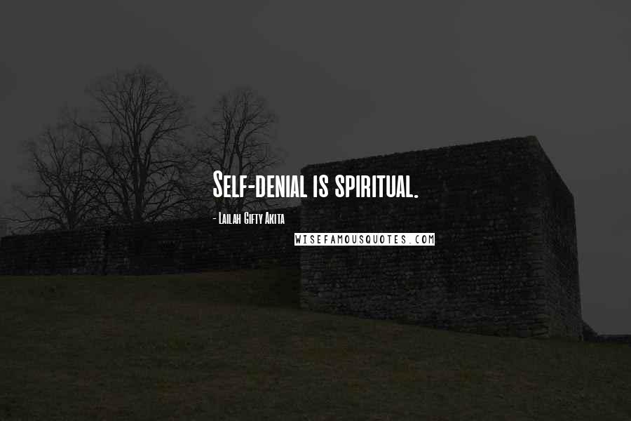 Lailah Gifty Akita Quotes: Self-denial is spiritual.