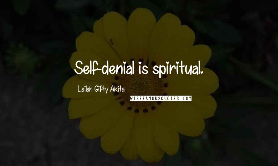 Lailah Gifty Akita Quotes: Self-denial is spiritual.