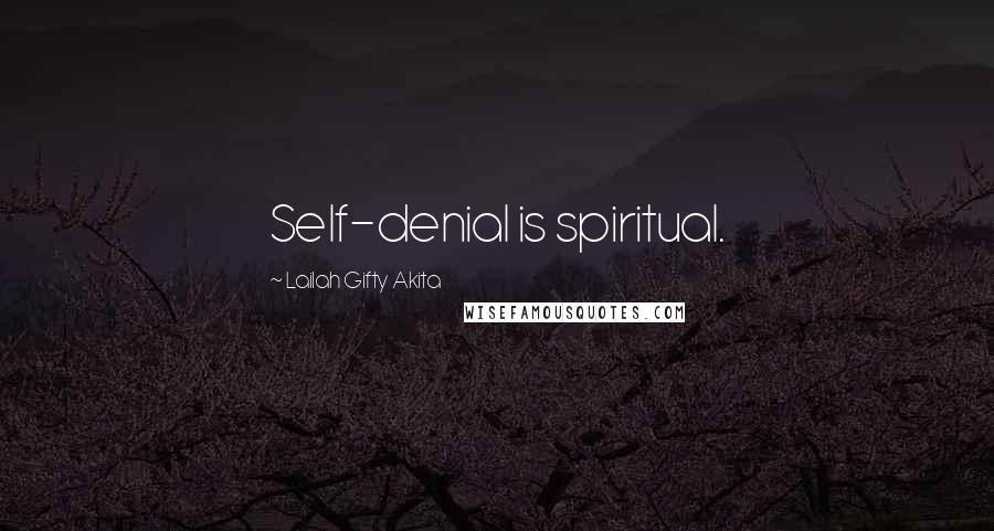 Lailah Gifty Akita Quotes: Self-denial is spiritual.