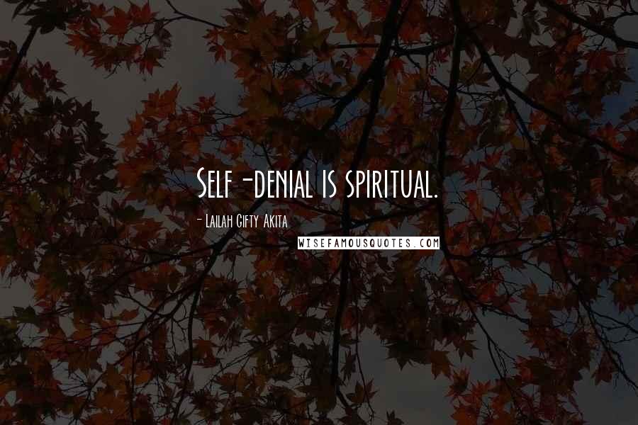 Lailah Gifty Akita Quotes: Self-denial is spiritual.