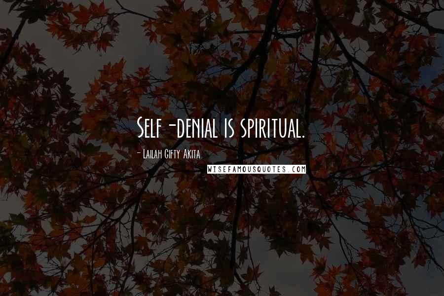 Lailah Gifty Akita Quotes: Self-denial is spiritual.