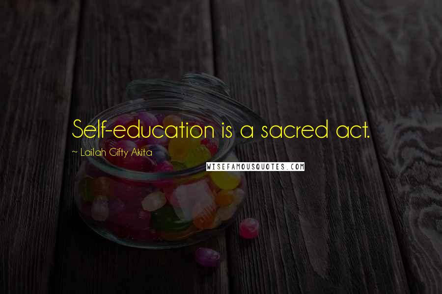 Lailah Gifty Akita Quotes: Self-education is a sacred act.