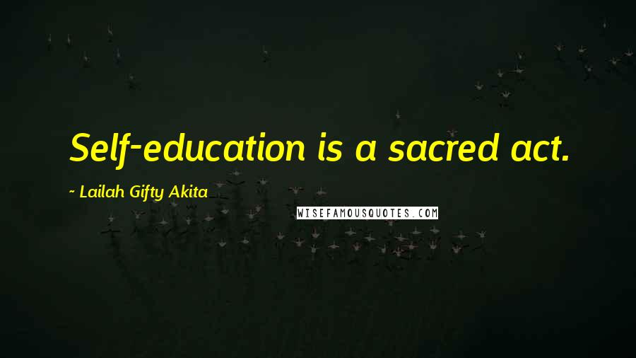 Lailah Gifty Akita Quotes: Self-education is a sacred act.