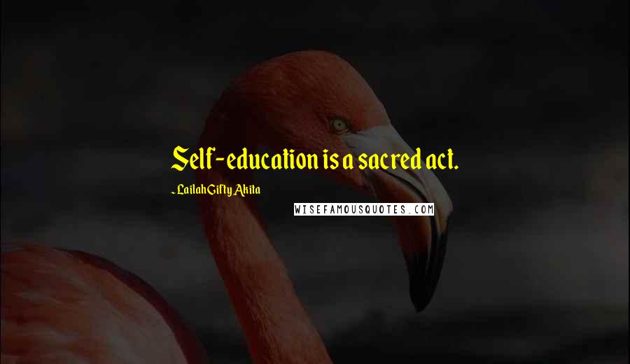 Lailah Gifty Akita Quotes: Self-education is a sacred act.