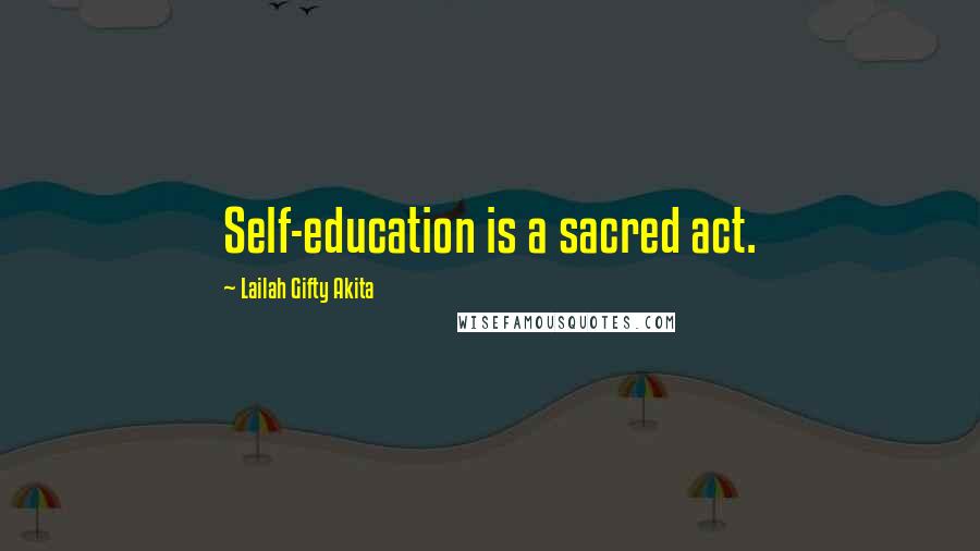 Lailah Gifty Akita Quotes: Self-education is a sacred act.