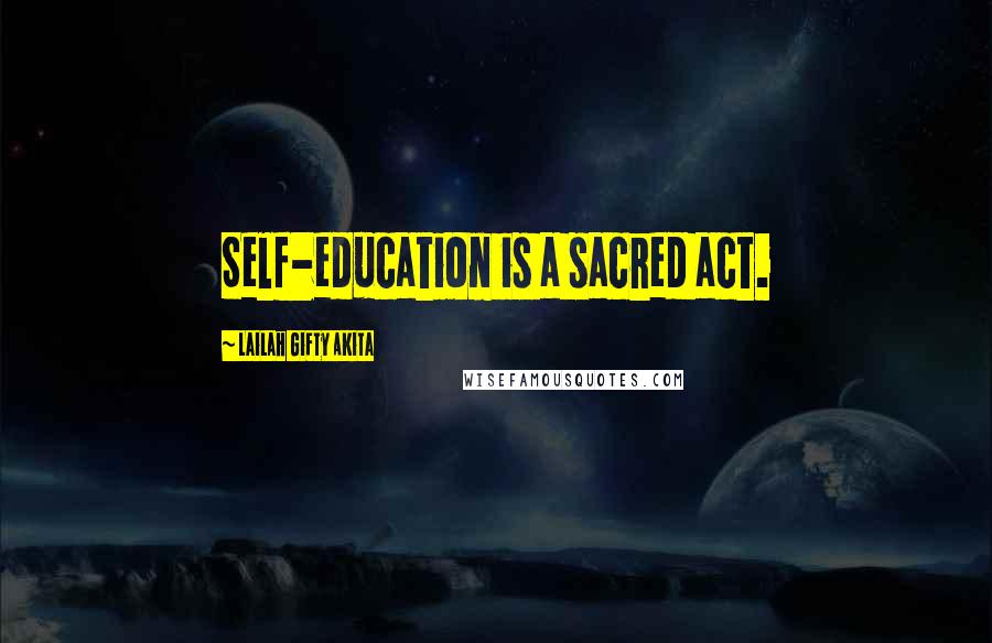 Lailah Gifty Akita Quotes: Self-education is a sacred act.