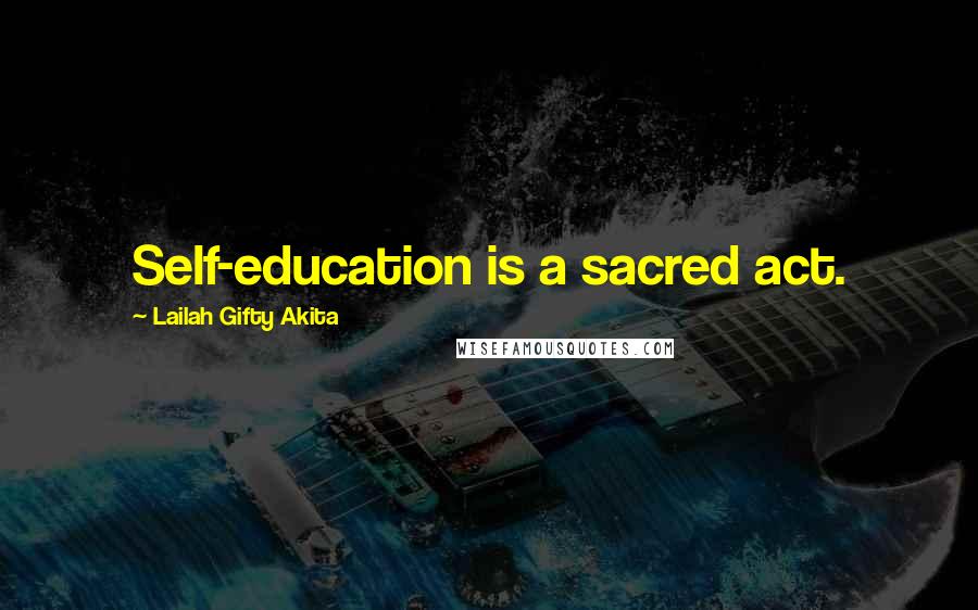 Lailah Gifty Akita Quotes: Self-education is a sacred act.