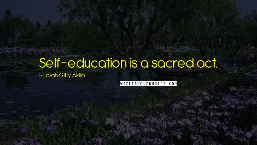 Lailah Gifty Akita Quotes: Self-education is a sacred act.