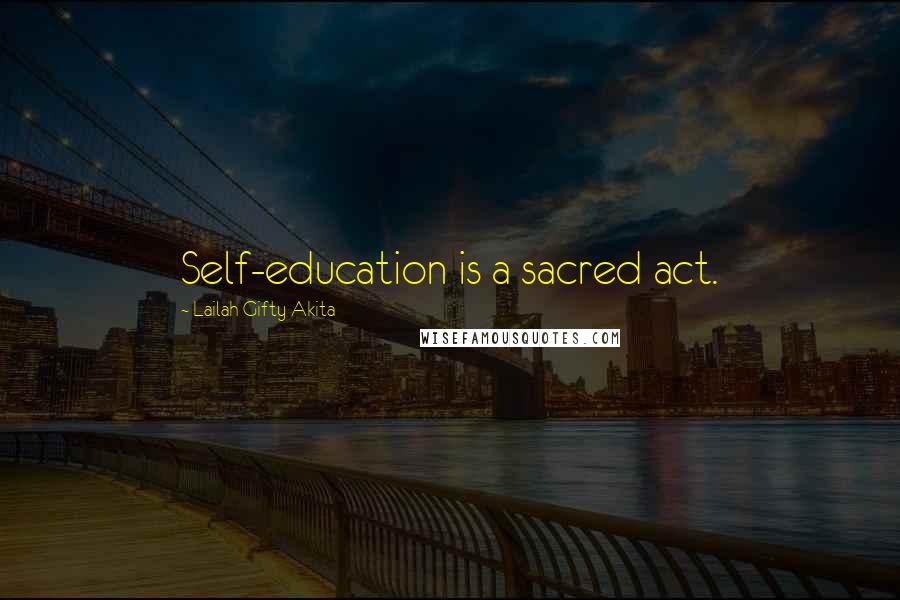 Lailah Gifty Akita Quotes: Self-education is a sacred act.