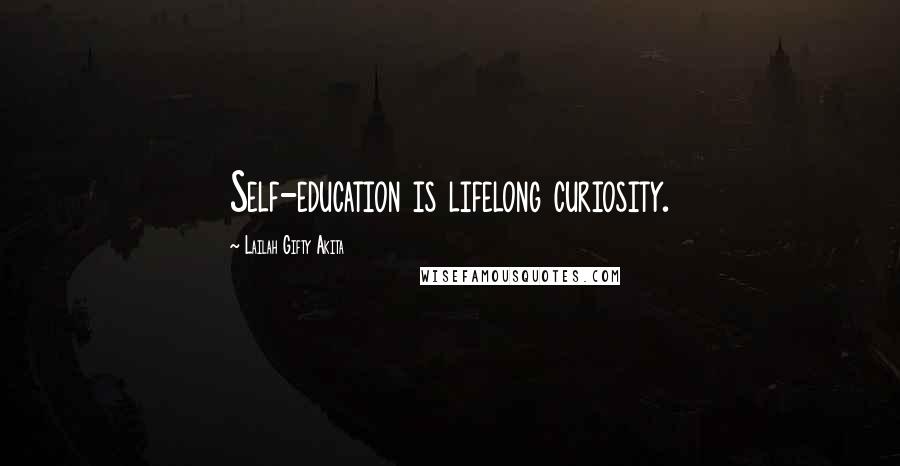 Lailah Gifty Akita Quotes: Self-education is lifelong curiosity.