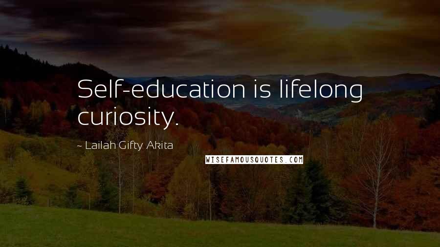Lailah Gifty Akita Quotes: Self-education is lifelong curiosity.