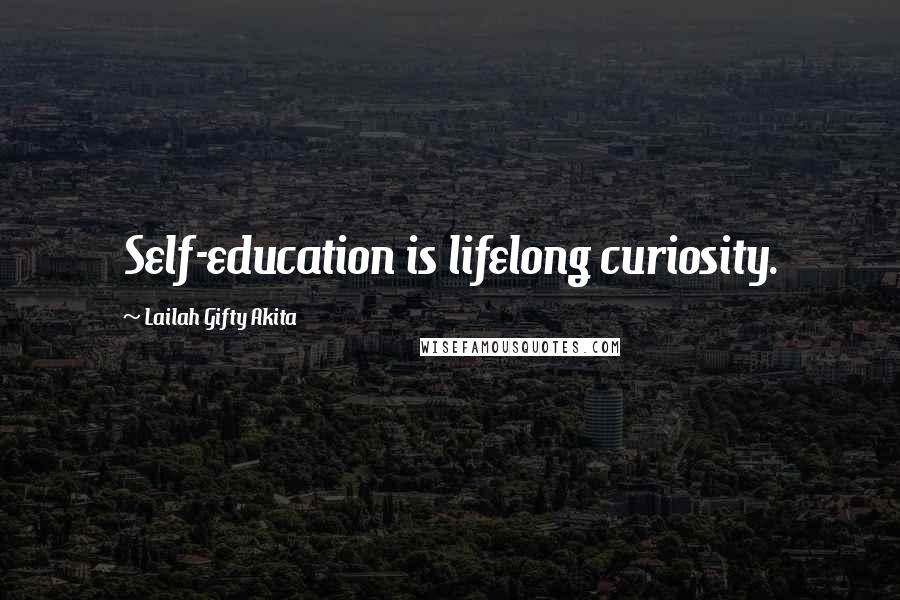 Lailah Gifty Akita Quotes: Self-education is lifelong curiosity.
