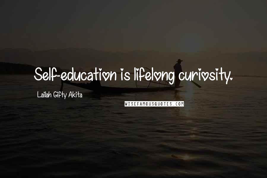 Lailah Gifty Akita Quotes: Self-education is lifelong curiosity.