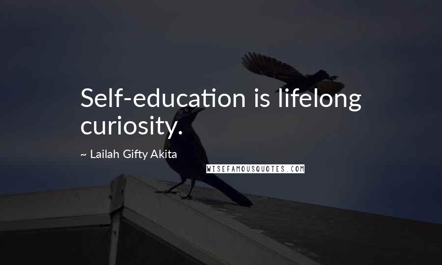 Lailah Gifty Akita Quotes: Self-education is lifelong curiosity.