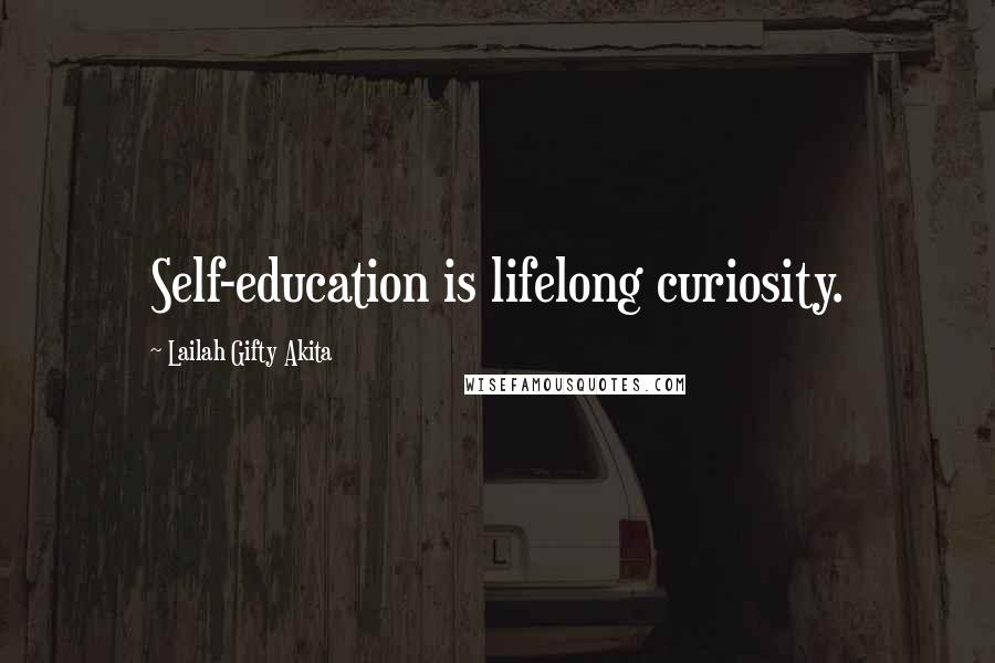 Lailah Gifty Akita Quotes: Self-education is lifelong curiosity.