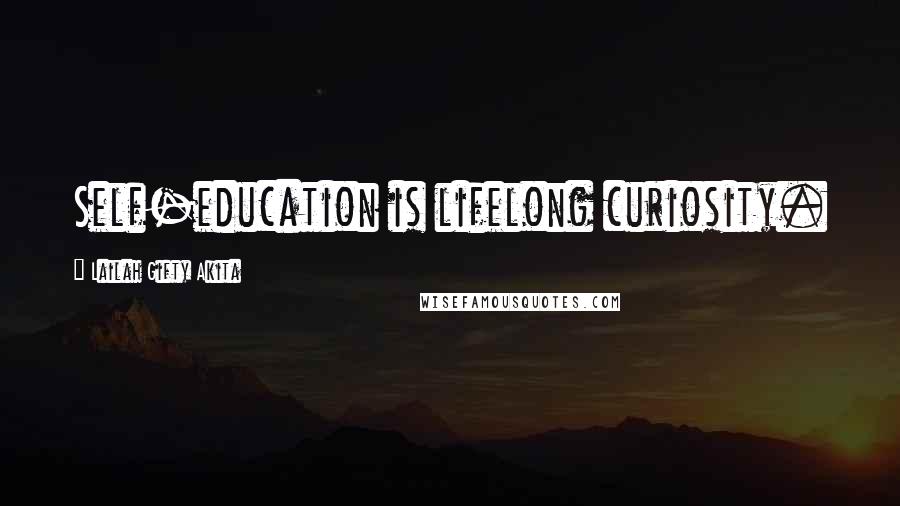 Lailah Gifty Akita Quotes: Self-education is lifelong curiosity.