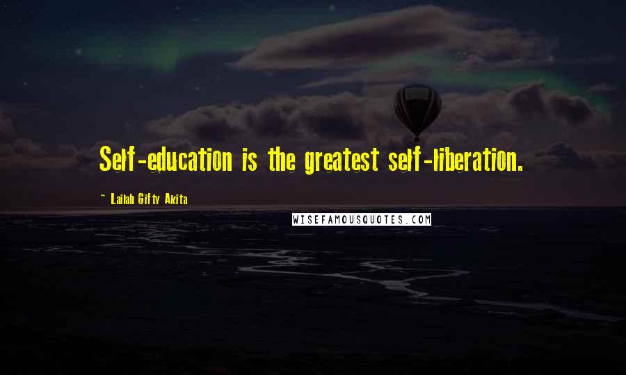 Lailah Gifty Akita Quotes: Self-education is the greatest self-liberation.