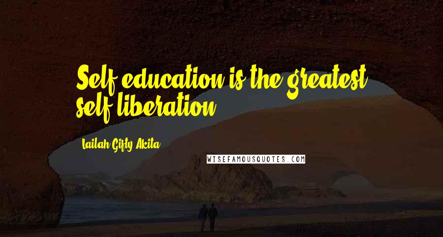 Lailah Gifty Akita Quotes: Self-education is the greatest self-liberation.