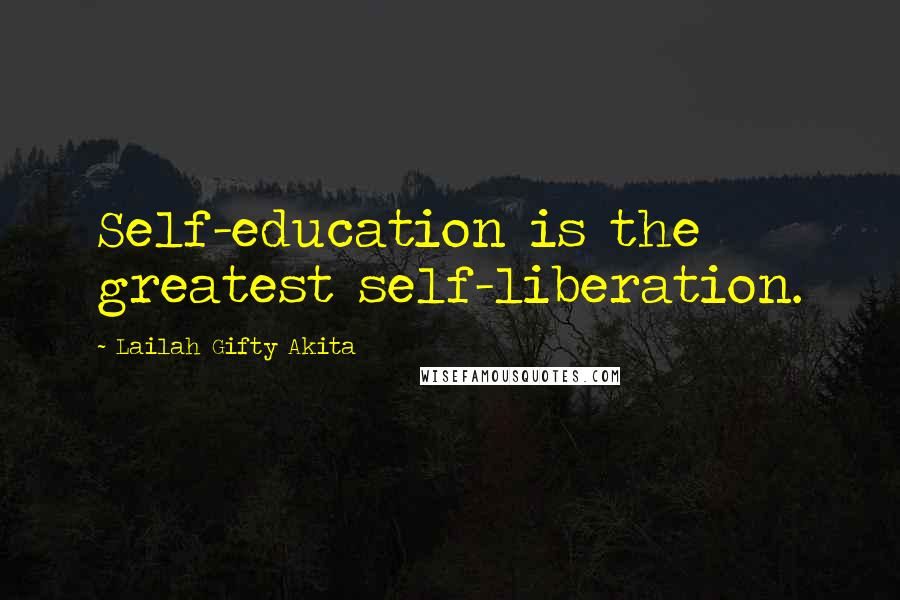 Lailah Gifty Akita Quotes: Self-education is the greatest self-liberation.