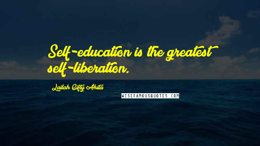 Lailah Gifty Akita Quotes: Self-education is the greatest self-liberation.