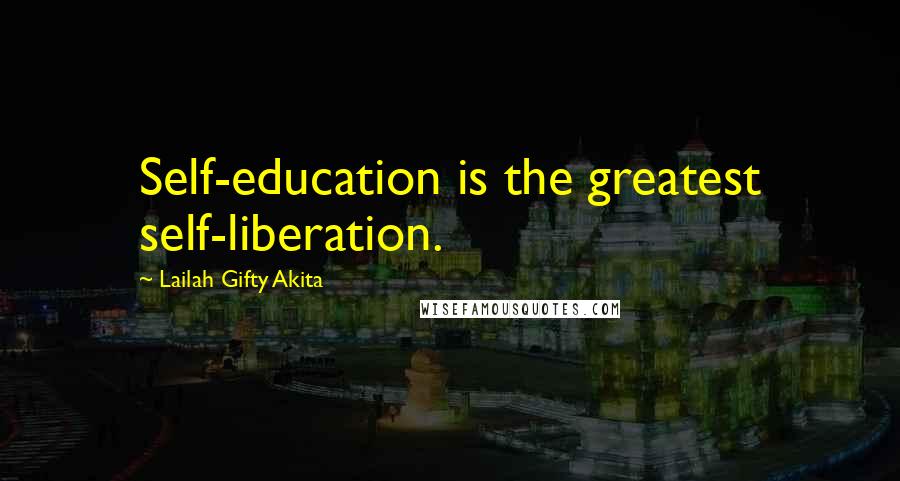 Lailah Gifty Akita Quotes: Self-education is the greatest self-liberation.